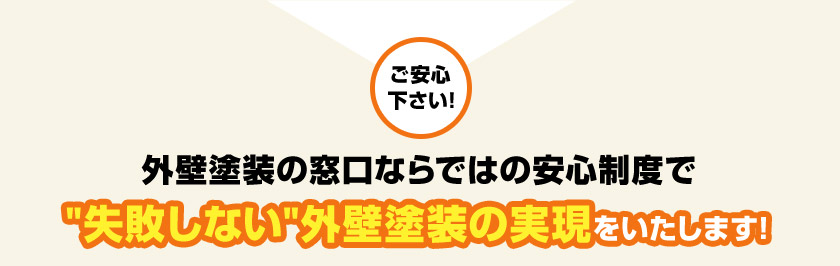 我々、外壁塗装の窓口ならではのW安心制度で失敗しない外壁塗装の実現をいたします!