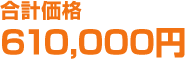 合計価格610,000円