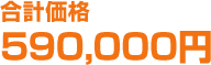 合計価格590,000円