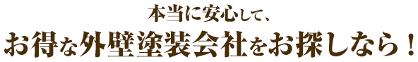 本当に安心して、お得な外壁塗装会社をお探しなら!