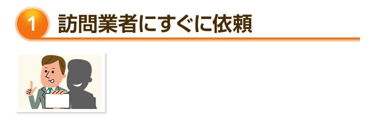 訪問業者にすぐに依頼