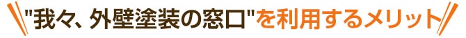 我々、外壁塗装の窓口を利用するメリット