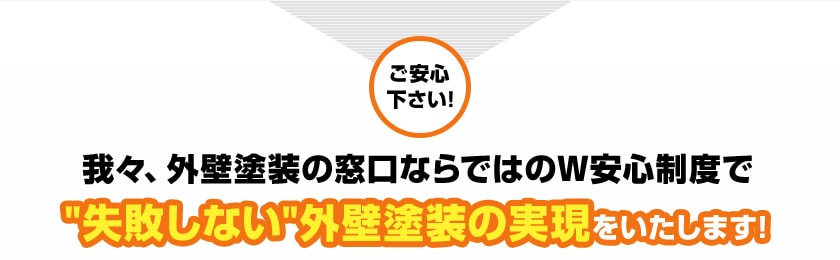 我々、外壁塗装の窓口ならではのW安心制度で失敗しない外壁塗装の実現をいたします!