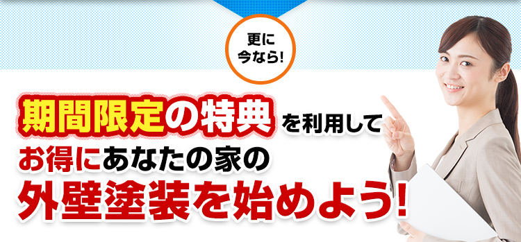 更に今なら!期間限定の特典を利用してお得にあなたの家の外壁塗装を始めよう！