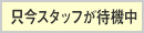 只今スタッフが待機中